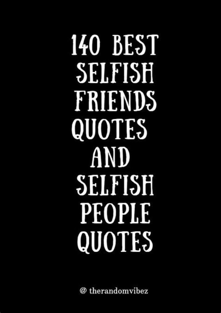 Quotes On Selfish Friends